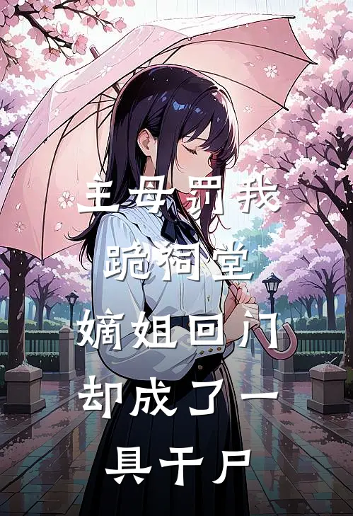 主母罚我跪祠堂，嫡姐回门却成了一具干尸