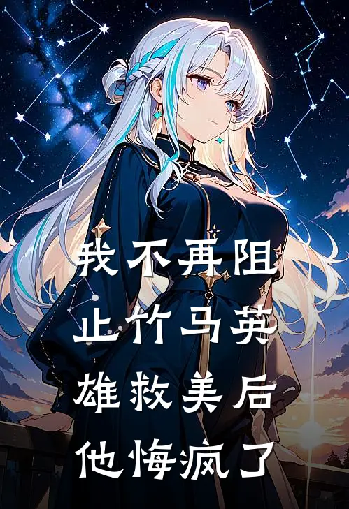 我不再阻止竹马英雄救美后，他悔疯了