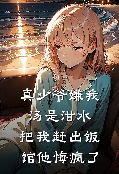 真少爷嫌我汤是泔水，把我赶出饭馆他悔疯了