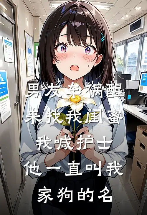 男友车祸醒来找我闺蜜，我喊护士：他一直叫我家狗的名