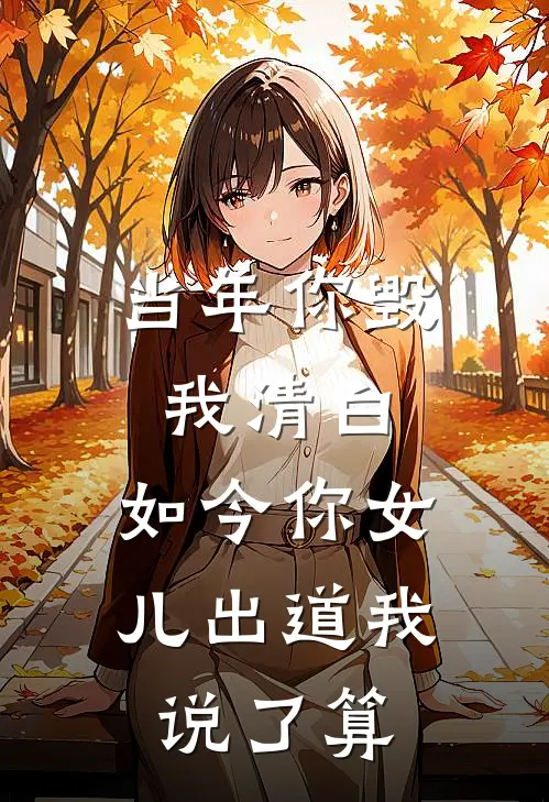 当年你毁我清白，如今你女儿出道我说了算