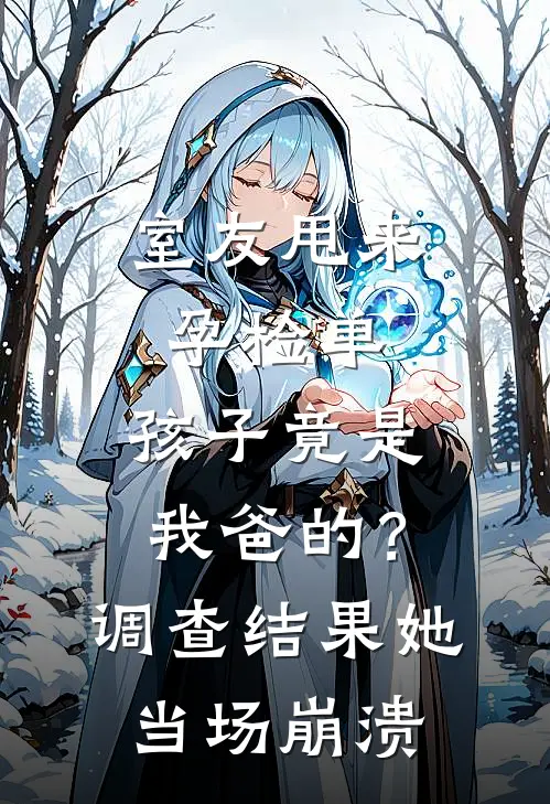 室友甩来孕检单，孩子竟是我爸的？调查结果她当场崩溃