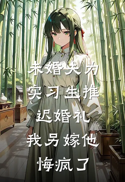 未婚夫为实习生推迟婚礼，我另嫁他悔疯了