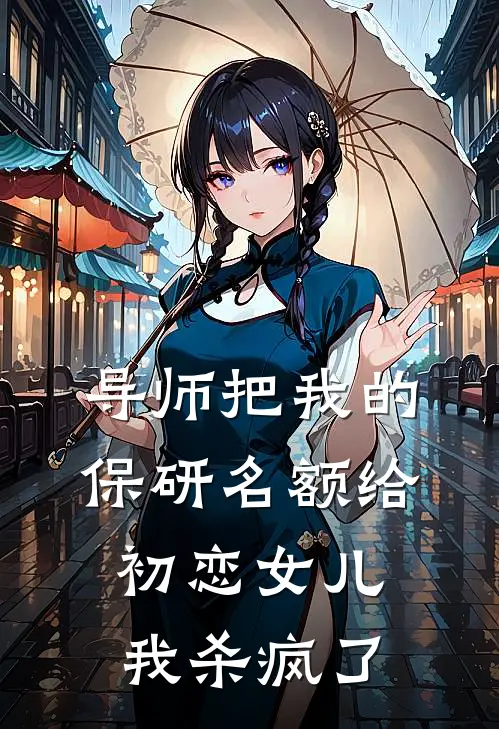 导师把我的保研名额给初恋女儿，我杀疯了