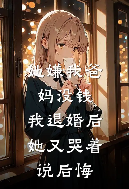 她嫌我爸妈没钱，我退婚后她又哭着说后悔