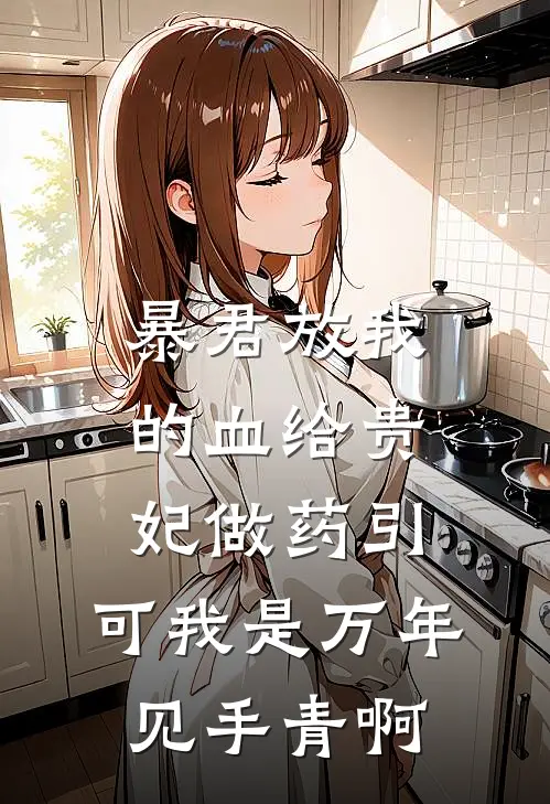 暴君放我的血给贵妃做药引，可我是万年见手青啊