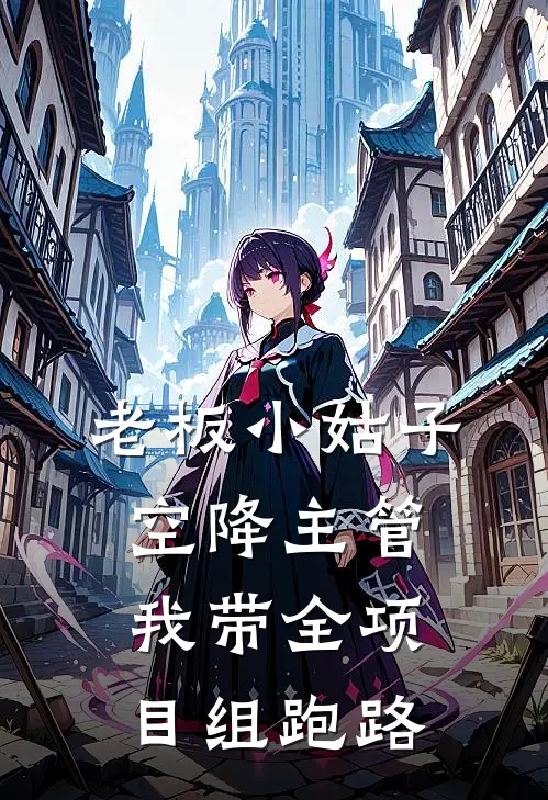 老板小姑子空降主管,我带全项目组跑路