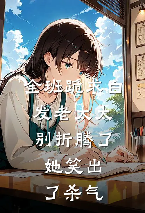 全班跪求白发老太太别折腾了，她笑出了杀气