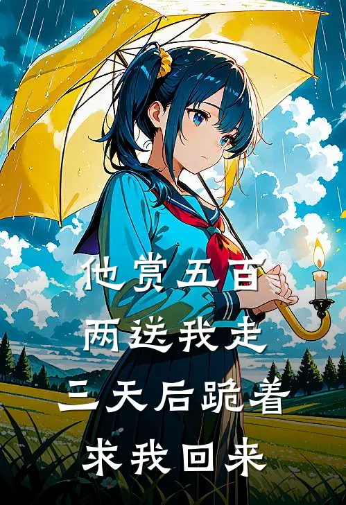 他赏五百两送我走，三天后跪着求我回来