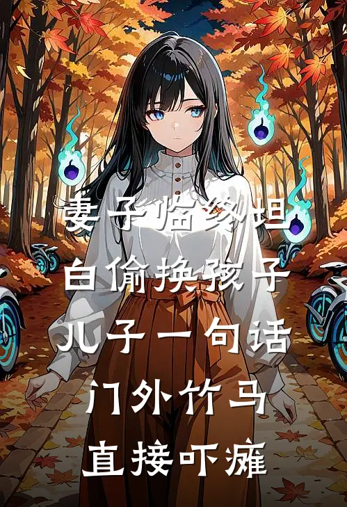 妻子临终坦白偷换孩子，儿子一句话，门外竹马直接吓瘫