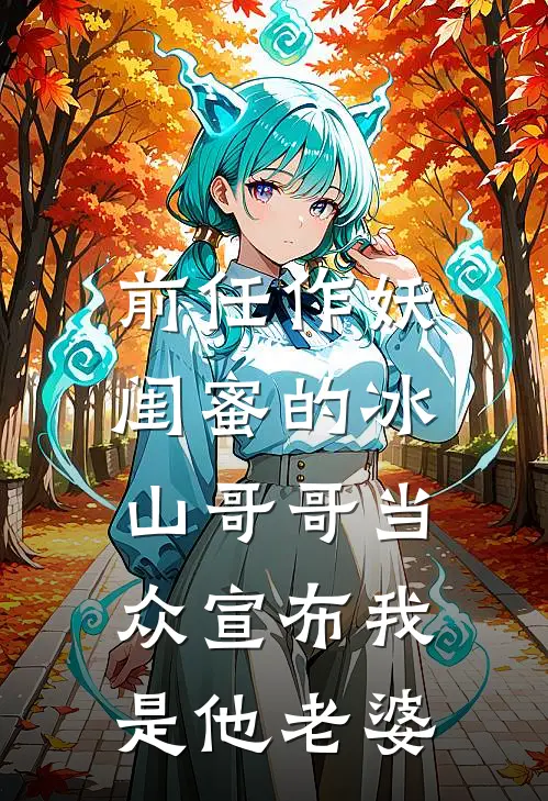 前任作妖，闺蜜的冰山哥哥当众宣布我是他老婆