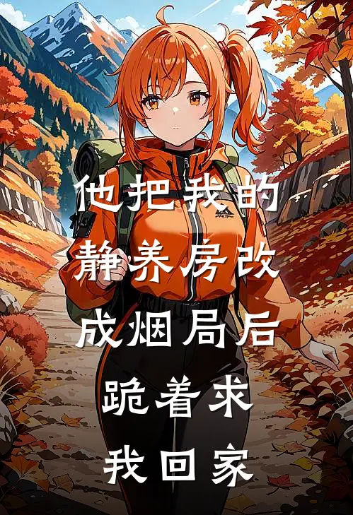 他把我的静养房改成烟局后,跪着求我回家