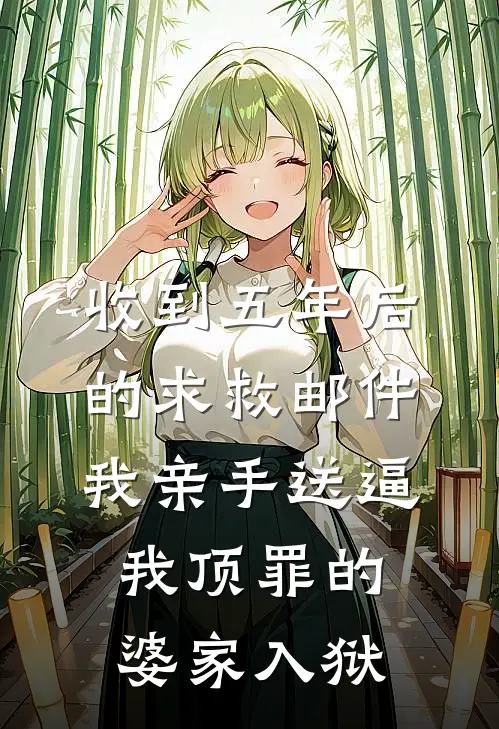 收到五年后的求救邮件，我亲手送逼我顶罪的婆家入狱