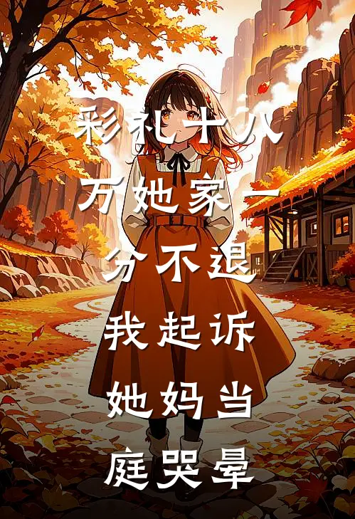 彩礼十八万她家一分不退，我起诉，她妈当庭哭晕