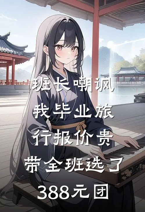 班长嘲讽我毕业旅行报价贵，带全班选了388元团