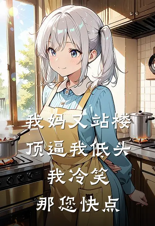 我妈又站楼顶逼我低头,我冷笑:那您快点