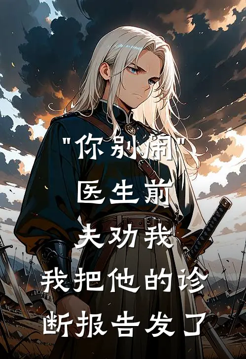 "你别闹"，医生前夫劝我，我把他的诊断报告发了