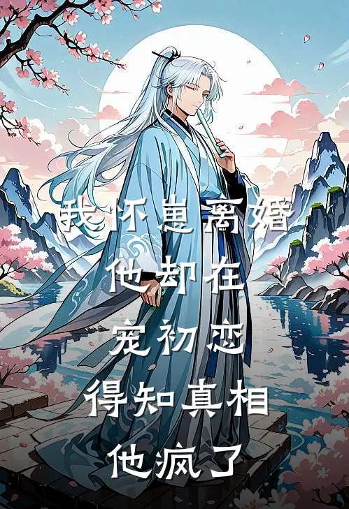 我怀崽离婚，他却在宠初恋，得知真相他疯了