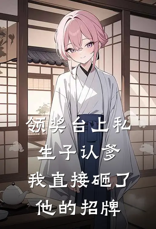 领奖台上私生子认爹，我直接砸了他的招牌
