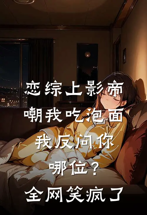 恋综上影帝嘲我吃泡面,我反问你哪位?全网笑疯了
