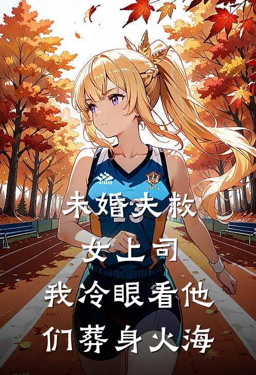 未婚夫救女上司，我冷眼看他们葬身火海