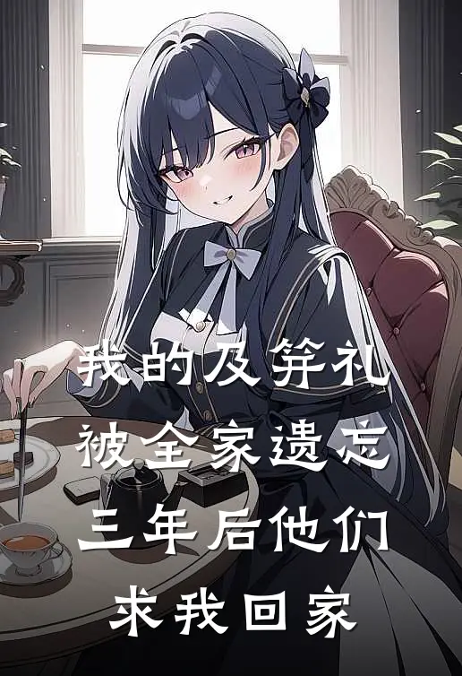 我的及笄礼被全家遗忘，三年后他们求我回家