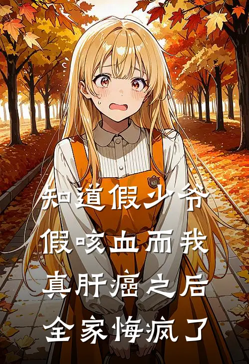 知道假少爷假咳血而我真肝癌之后，全家悔疯了