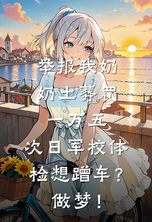 举报我奶奶土葬罚一万五，次日军校体检想蹭车？做梦！