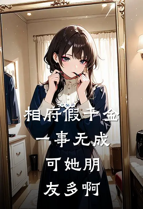 相府假千金一事无成，可她朋友多啊