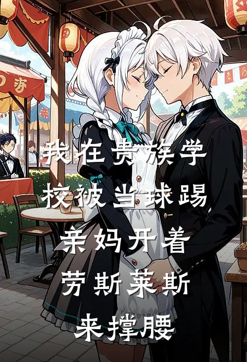 我在贵族学校被当球踢，亲妈开着劳斯莱斯来撑腰