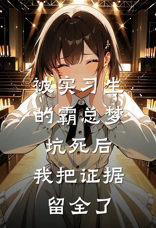 被实习生的霸总梦坑死后，我把证据留全了