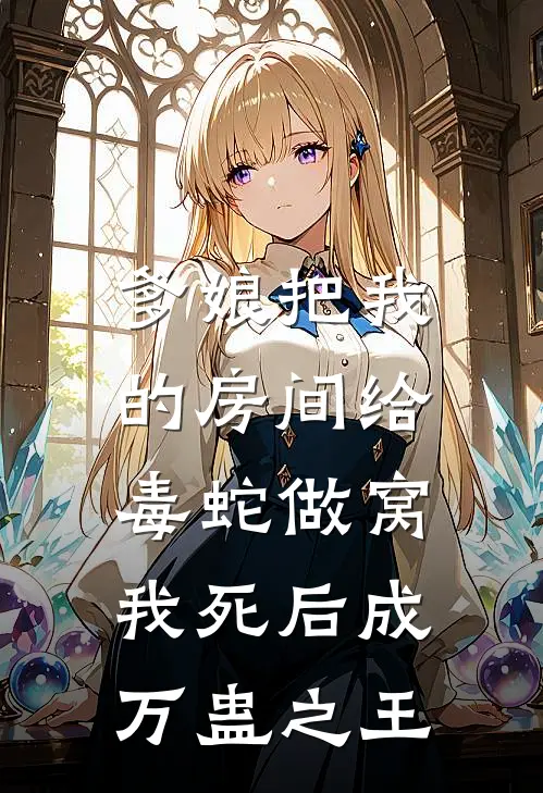 爹娘把我的房间给毒蛇做窝，我死后成万蛊之王