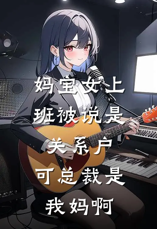 妈宝女上班被说是关系户，可总裁是我妈啊