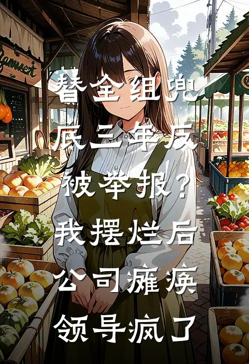替全组兜底三年反被举报？我摆烂后，公司瘫痪领导疯了