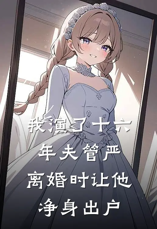 我演了十六年夫管严，离婚时让他净身出户
