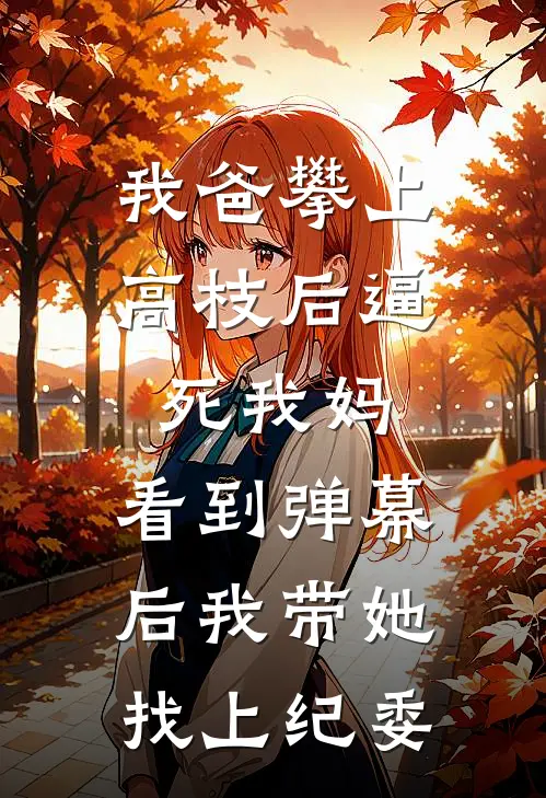 我爸攀上高枝后逼死我妈，看到弹幕后我带她找上纪委