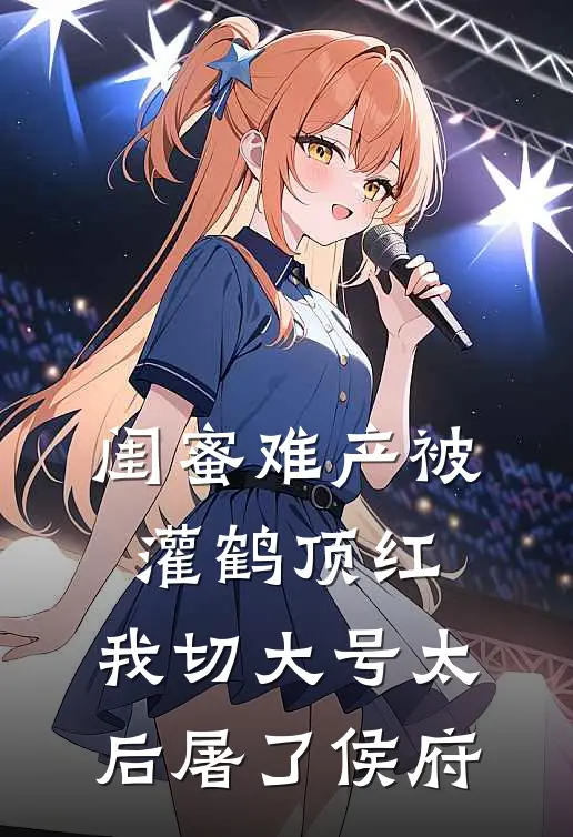 闺蜜难产被灌鹤顶红，我切大号太后屠了侯府