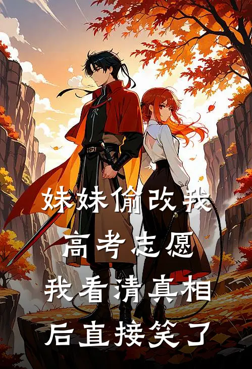 妹妹偷改我高考志愿，我看清真相后直接笑了