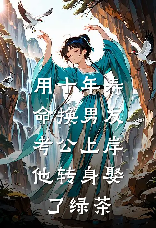 用十年寿命换男友考公上岸，他转身娶了绿茶