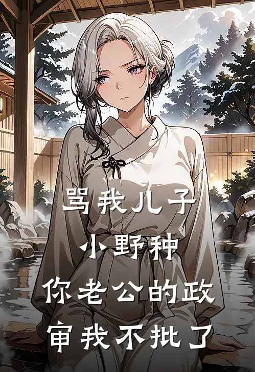 骂我儿子小野种，你老公的政审我不批了