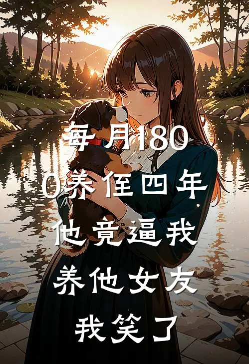 每月1800养侄四年,他竟逼我养他女友,我笑了