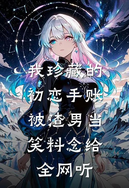我珍藏的初恋手账,被渣男当笑料念给全网听