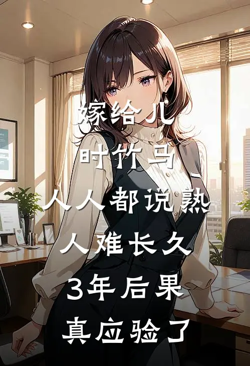 嫁给儿时竹马，人人都说熟人难长久，3年后果真应验了