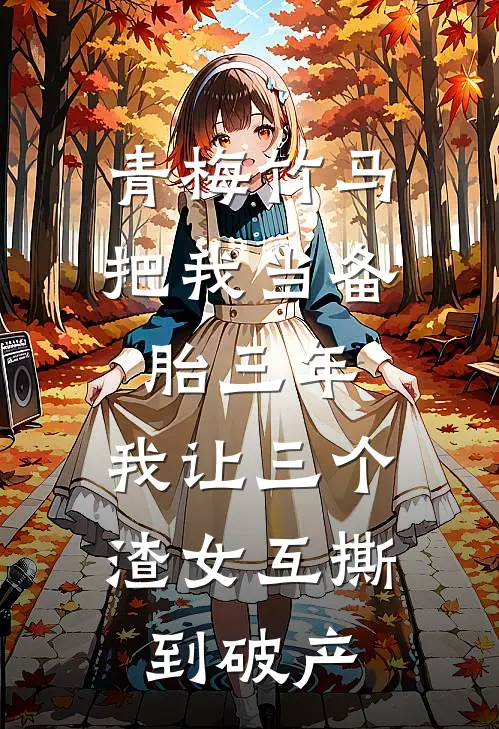 青梅竹马把我当备胎三年，我让三个渣女互撕到破产
