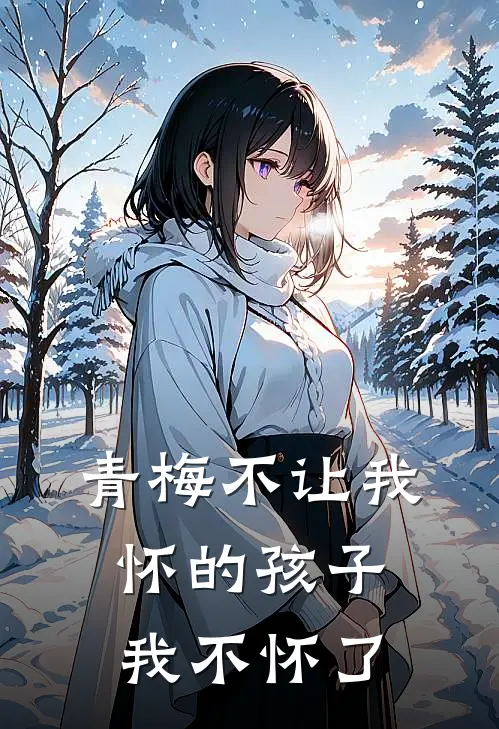 青梅不让我怀的孩子，我不怀了
