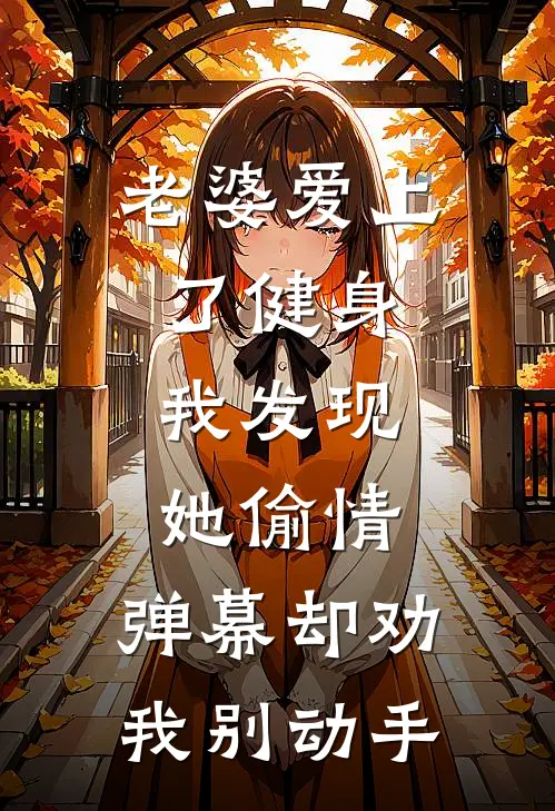 老婆爱上了健身，我发现她偷情，弹幕却劝我别动手