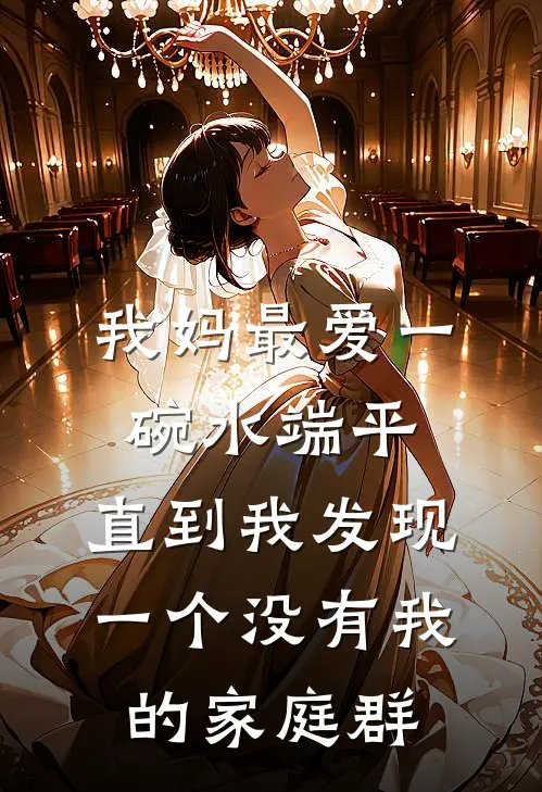 我妈最爱一碗水端平，直到我发现一个没有我的家庭群