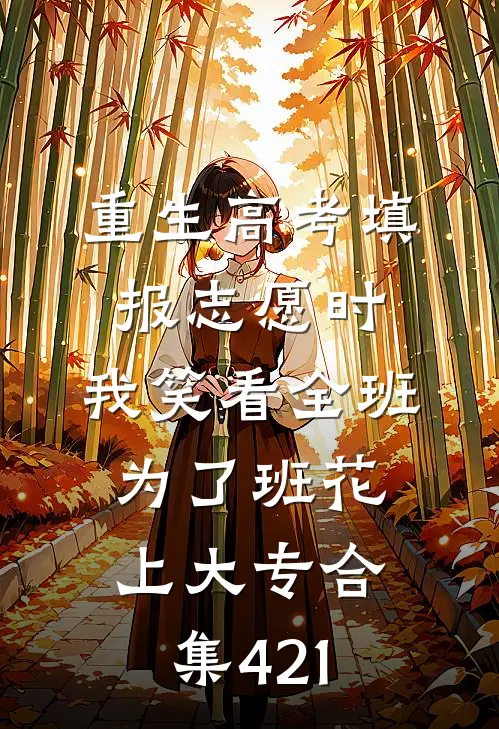 重生高考填报志愿时，我笑看全班为了班花上大专合集421