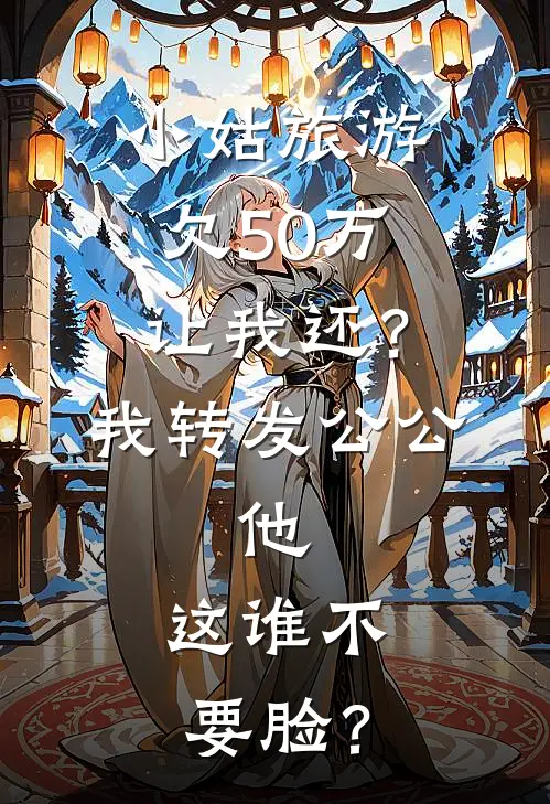 小姑旅游欠50万让我还？我转发公公，他：这谁不要脸？