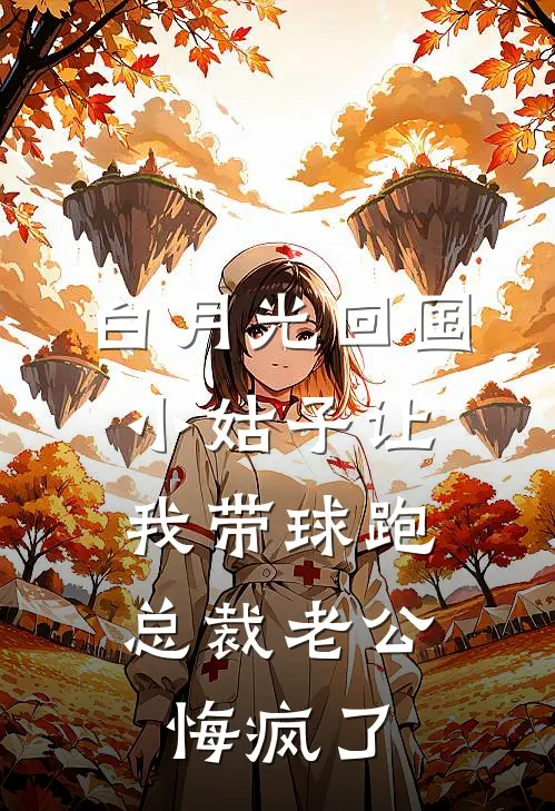 白月光回国，小姑子让我带球跑，总裁老公悔疯了
